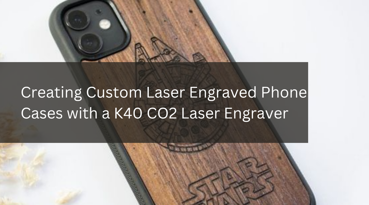 Creating Custom Laser Engraved Phone Cases with a K40 CO2 Laser Engraver