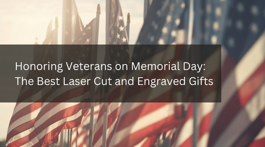 Honoring Veterans on Memorial Day: The Best Laser Cut and Engraved Gifts