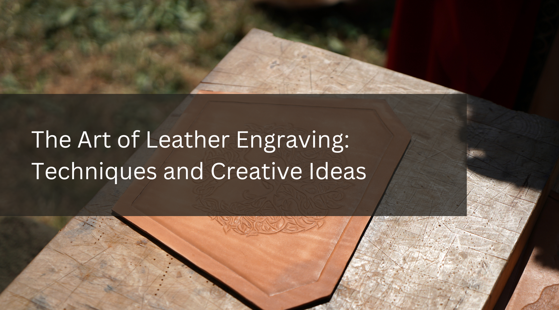The Art of Leather Engraving: Techniques and Creative Ideas
