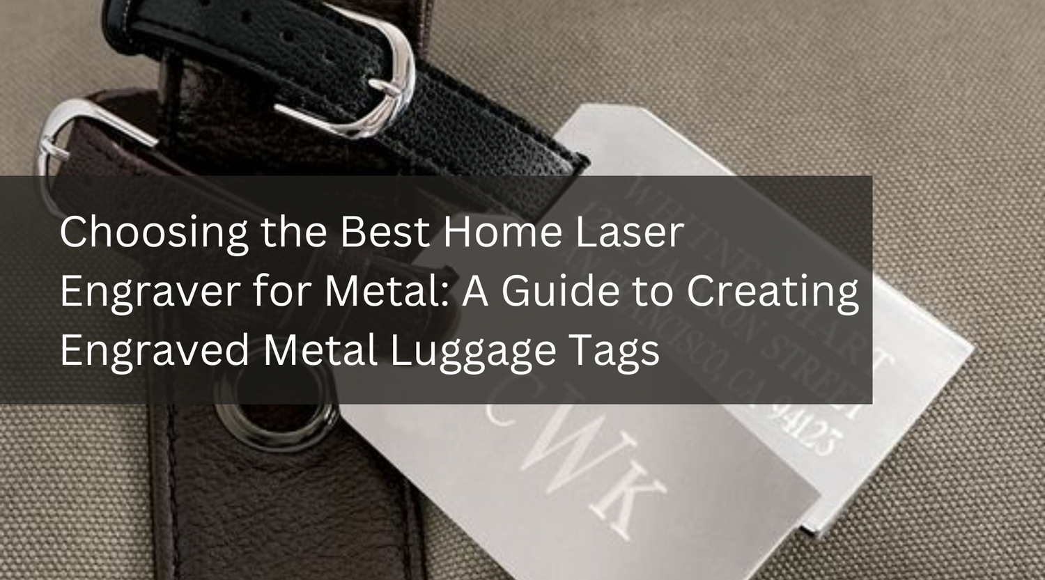 Choosing the Best Home Laser Engraver for Metal: A Guide to Creating Engraved Metal Luggage Tags