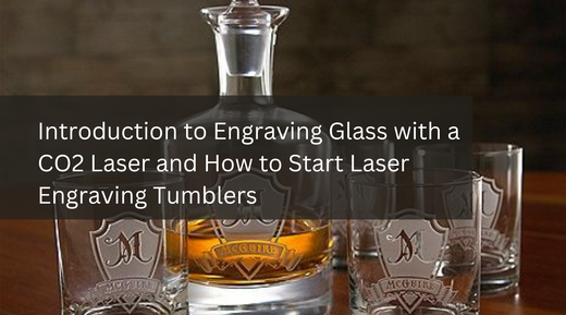 Introduction to Engraving Glass with a CO2 Laser and How to Start Laser Engraving Tumblers
