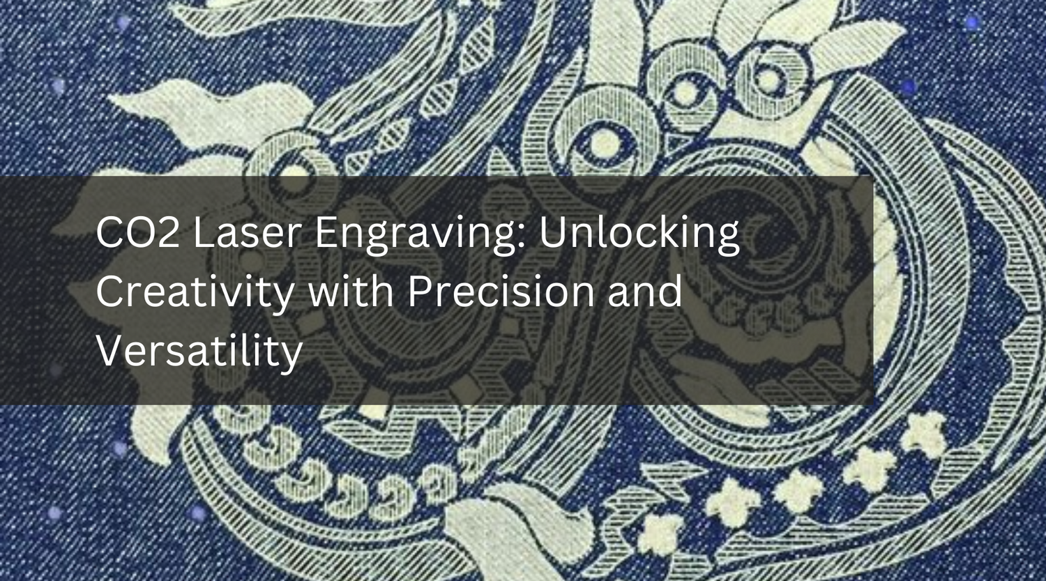 CO2 Laser Engraving: Unlocking Creativity with Precision and Versatility