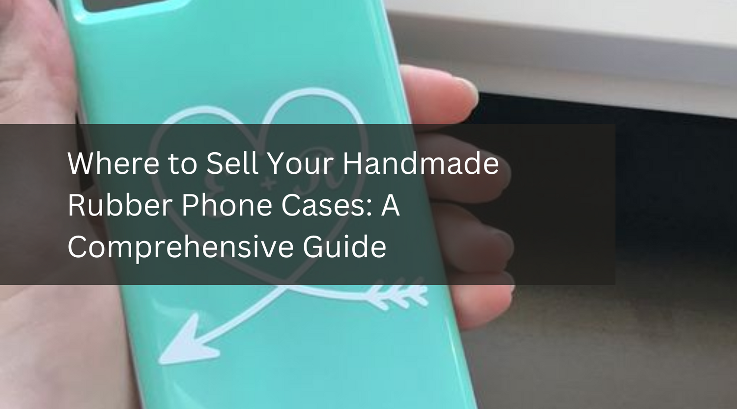Where to Sell Your Handmade Rubber Phone Cases: A Comprehensive Guide