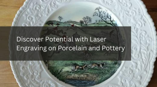 Discover Potential with Laser Engraving on Porcelain and Pottery