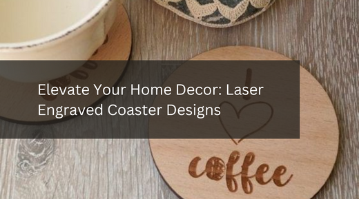 Elevate Your Home Decor: Laser Engraved Coaster Designs