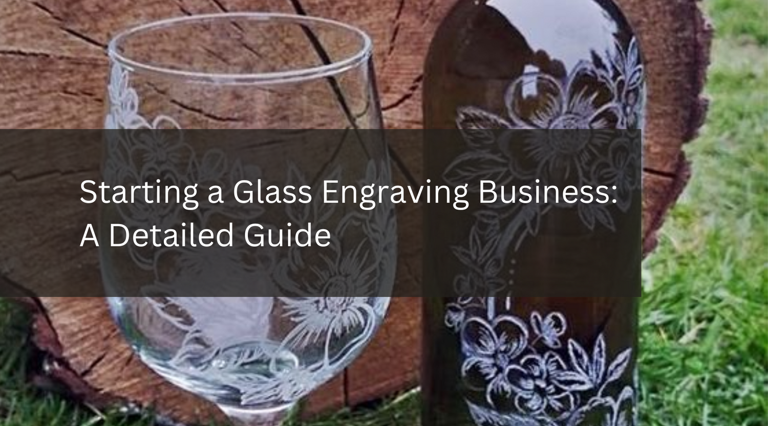 Starting a Glass Engraving Business: A Detailed Guide