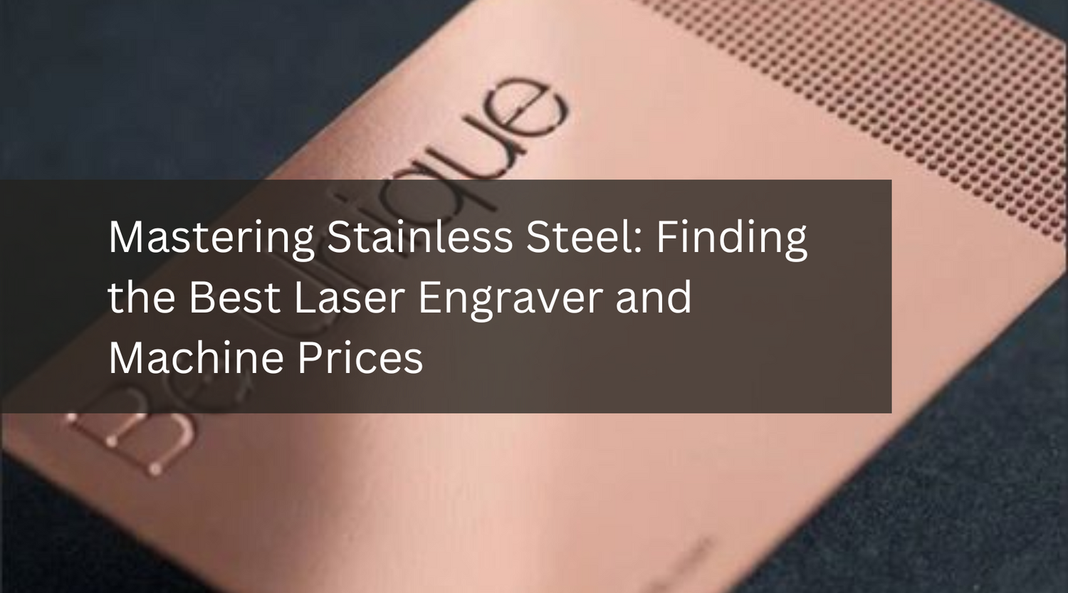 Mastering Stainless Steel: Finding the Best Laser Engraver and Machine Prices
