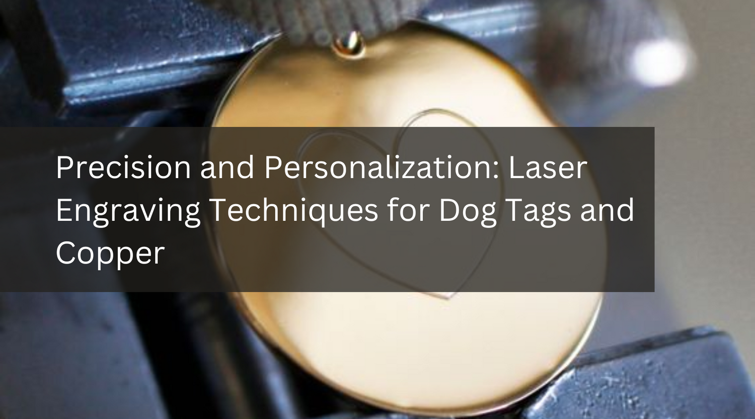 Precision and Personalization: Laser Engraving Techniques for Dog Tags and Copper