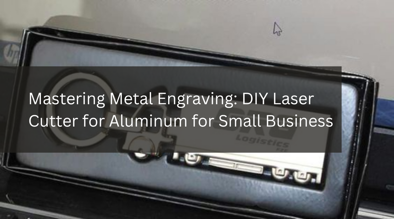 Mastering Metal Engraving: DIY Laser Cutter for Aluminum for Small Business
