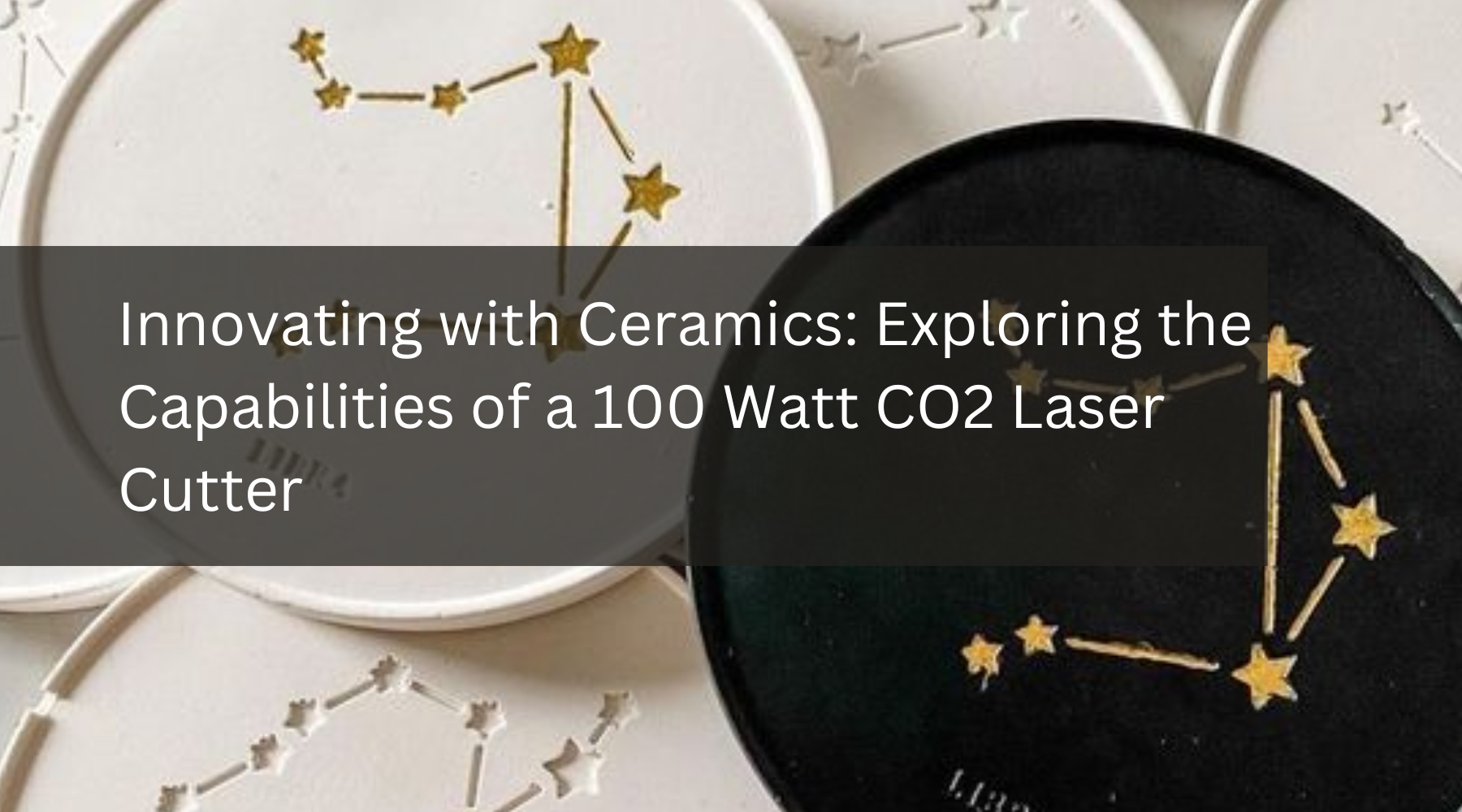 Innovating with Ceramics: Exploring the Capabilities of a 100 Watt CO2 Laser Cutter