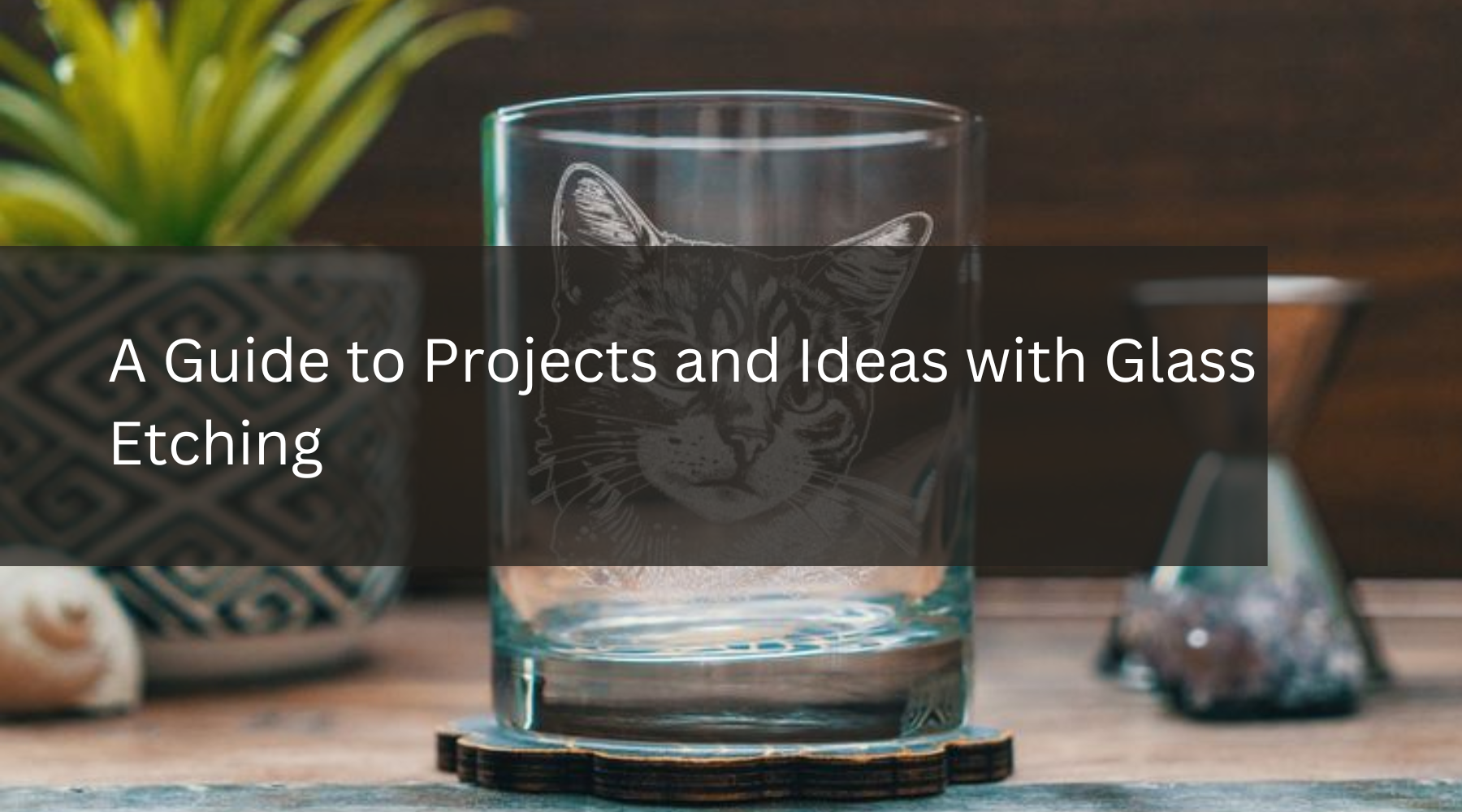 A Guide to Projects and Ideas with Glass Etching