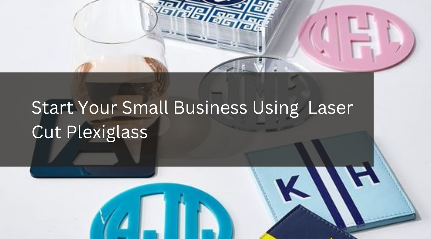 Start Your Small Business Using  Laser Cut Plexiglass