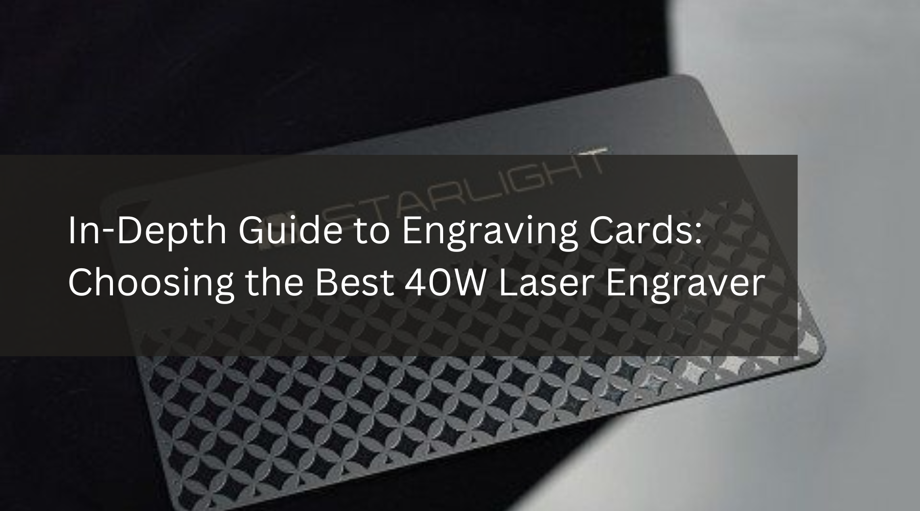 In-Depth Guide to Engraving Cards: Choosing the Best 40W Laser Engraver