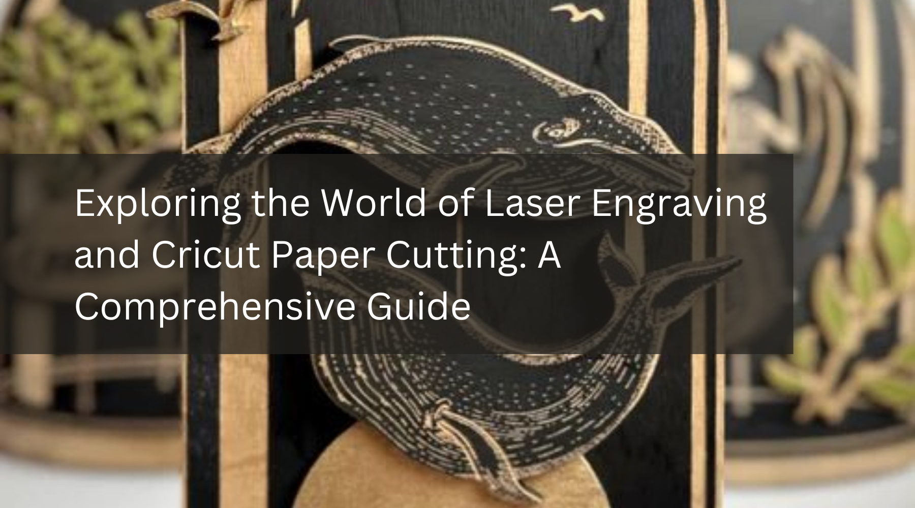 Exploring the World of Laser Engraving and Cricut Paper Cutting: A Comprehensive Guide