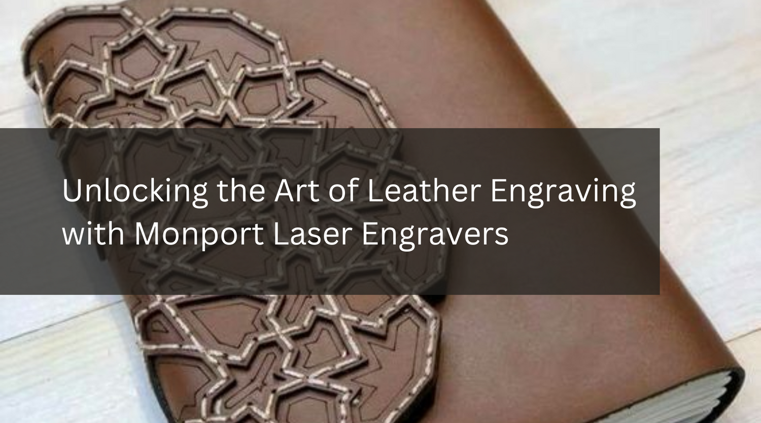 Unlocking the Art of Leather Engraving with Monport Laser Engravers