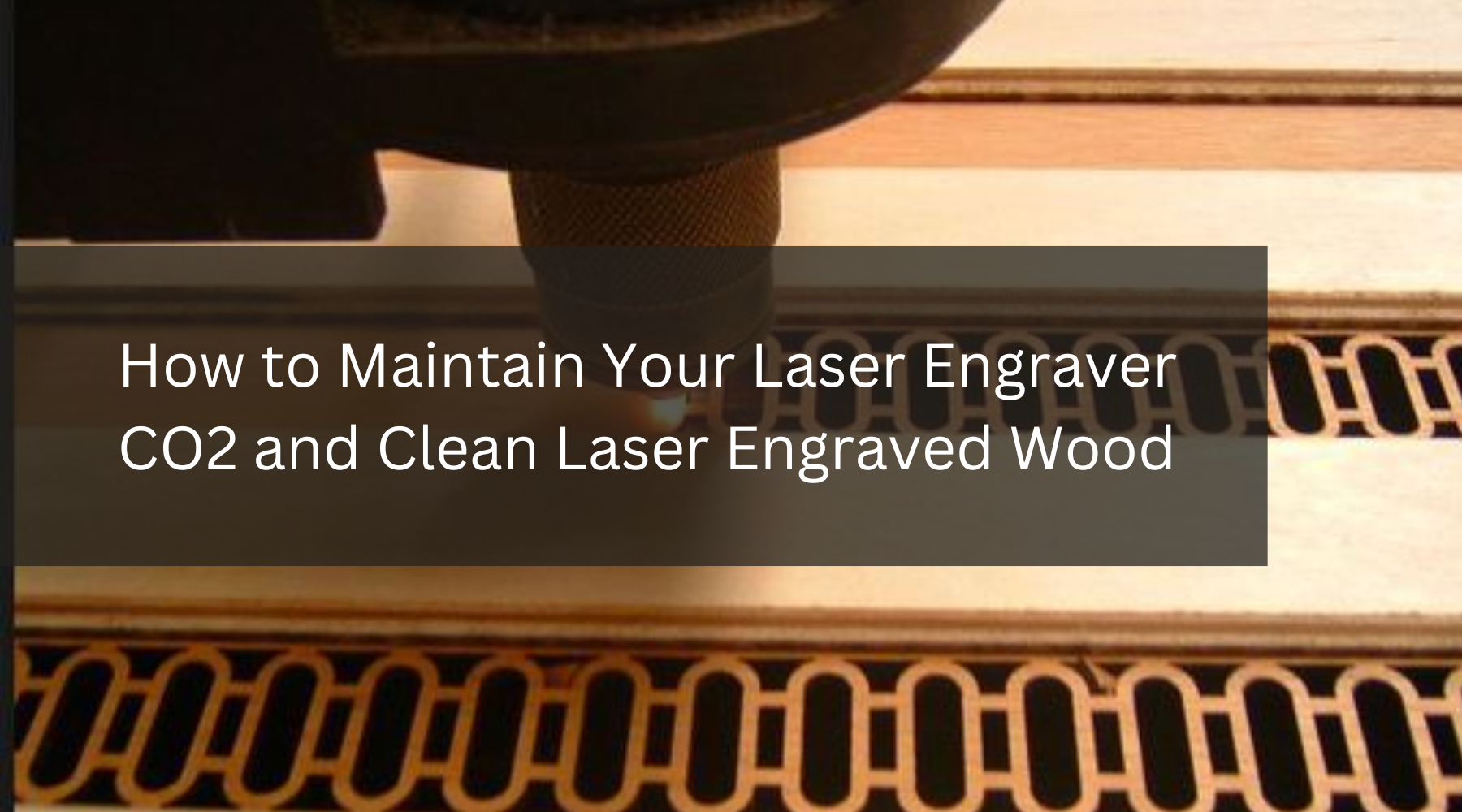How to Maintain Your Laser Engraver CO2 and Clean Laser Engraved Wood