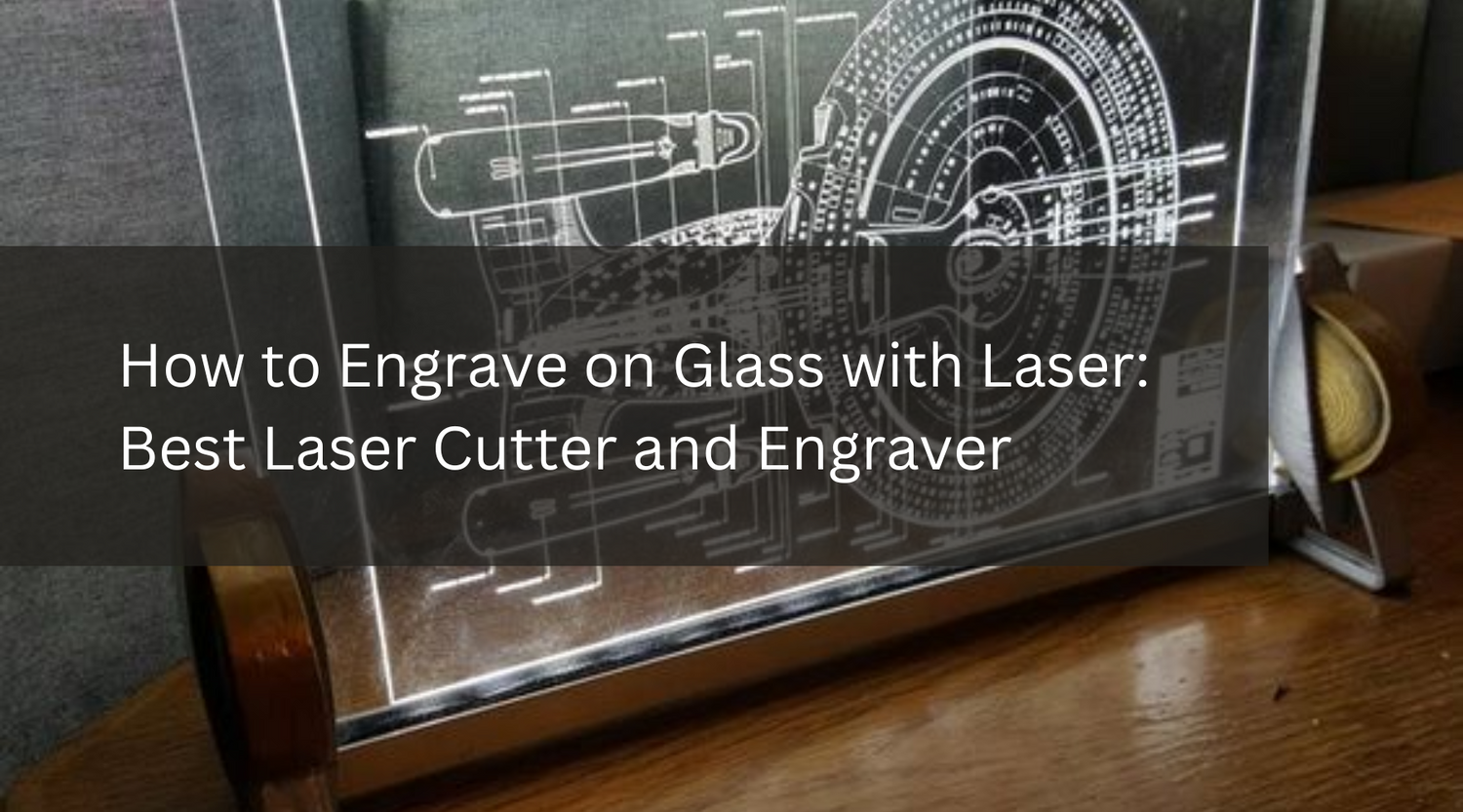 How to Engrave on Glass with Laser: Best Laser Cutter and Engraver