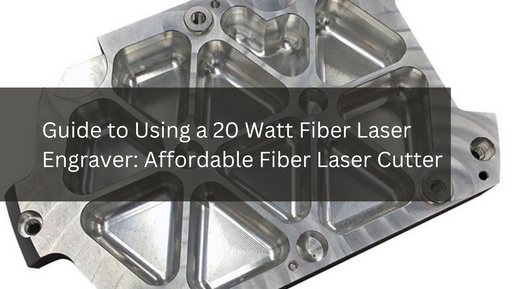 Guide to Using a 20 Watt Fiber Laser Engraver: Affordable Fiber Laser Cutter
