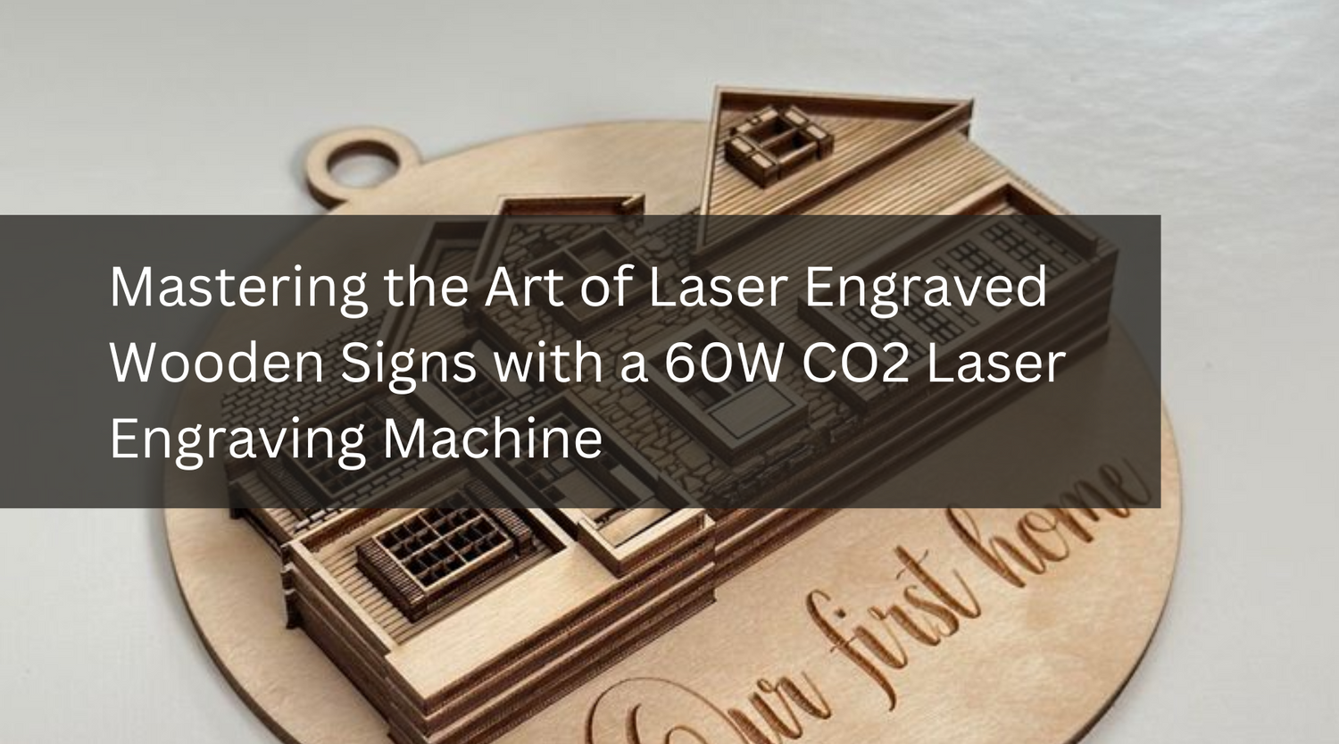 Mastering the Art of Laser Engraved Wooden Signs with a 60W CO2 Laser Engraving Machine