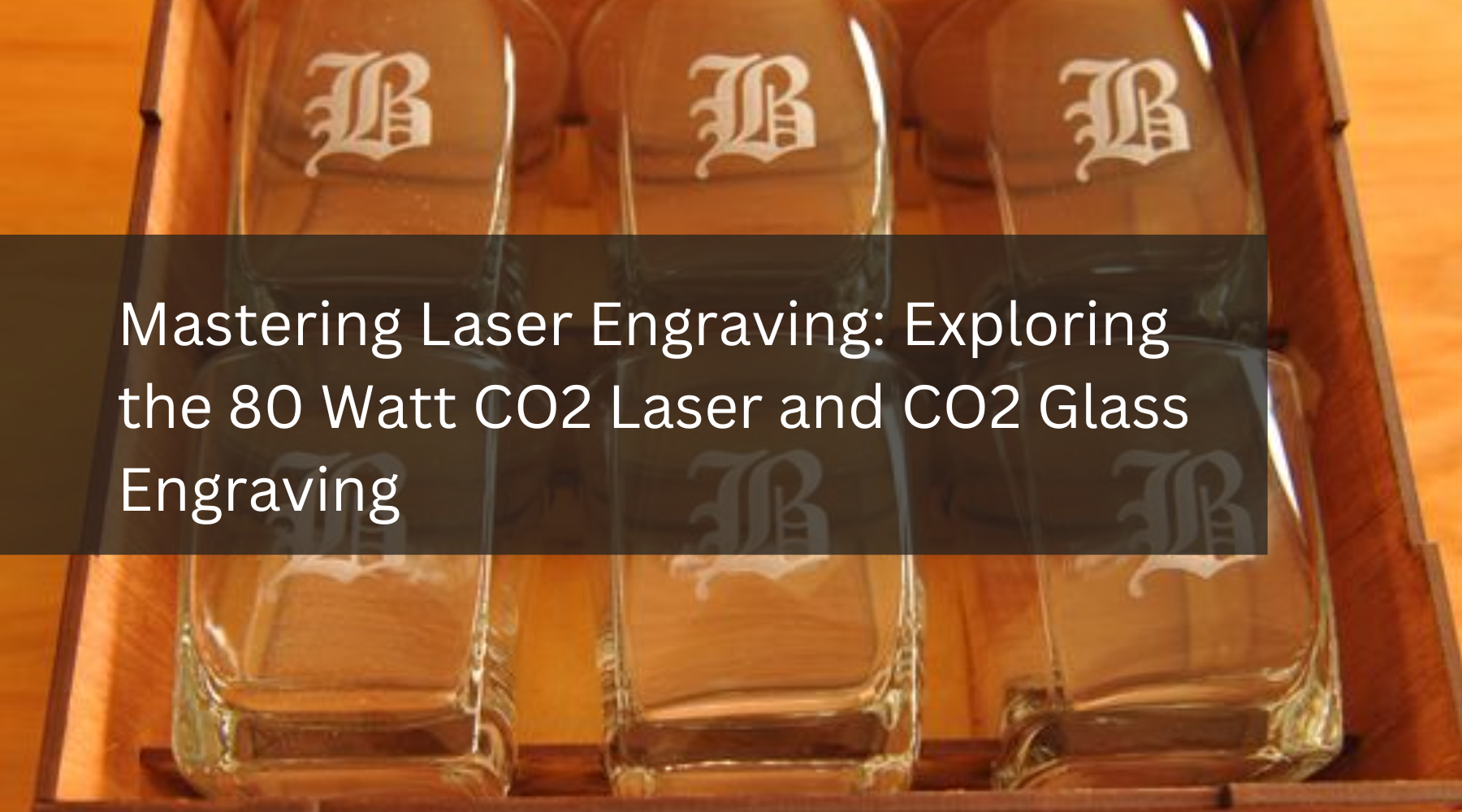 Mastering Laser Engraving: Exploring the 80 Watt CO2 Laser and CO2 Glass Engraving