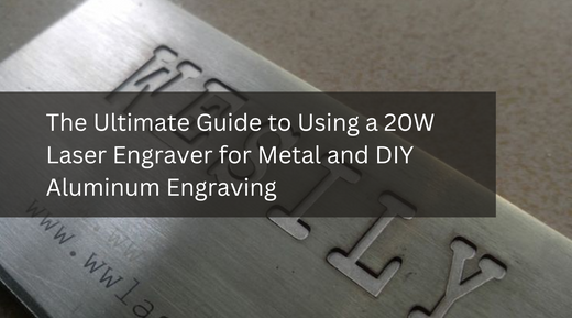 The Ultimate Guide to Using a 20W Laser Engraver for Metal and DIY Aluminum Engraving
