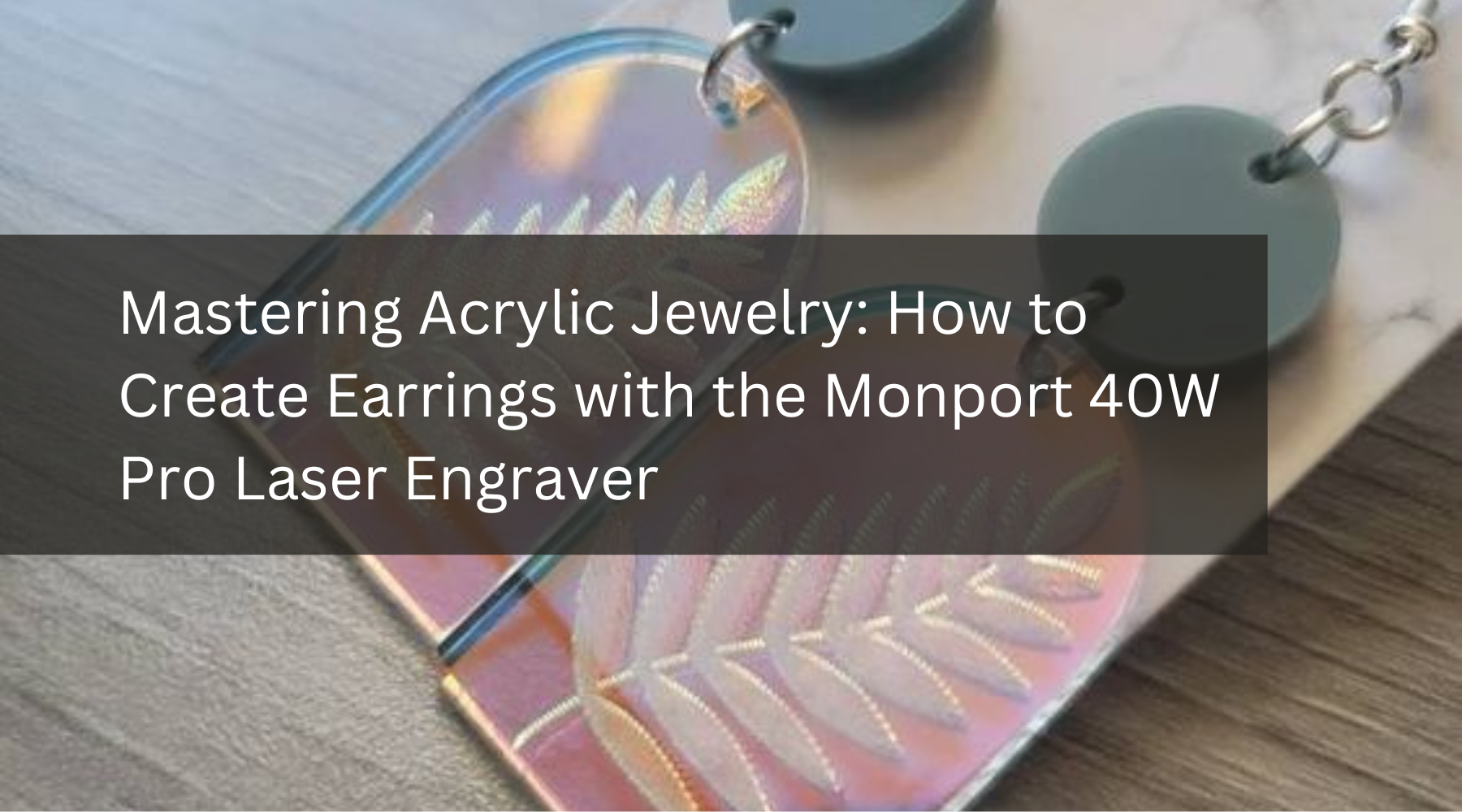 Mastering Acrylic Jewelry: How to Create Earrings with the Monport 40W Pro Laser Engraver