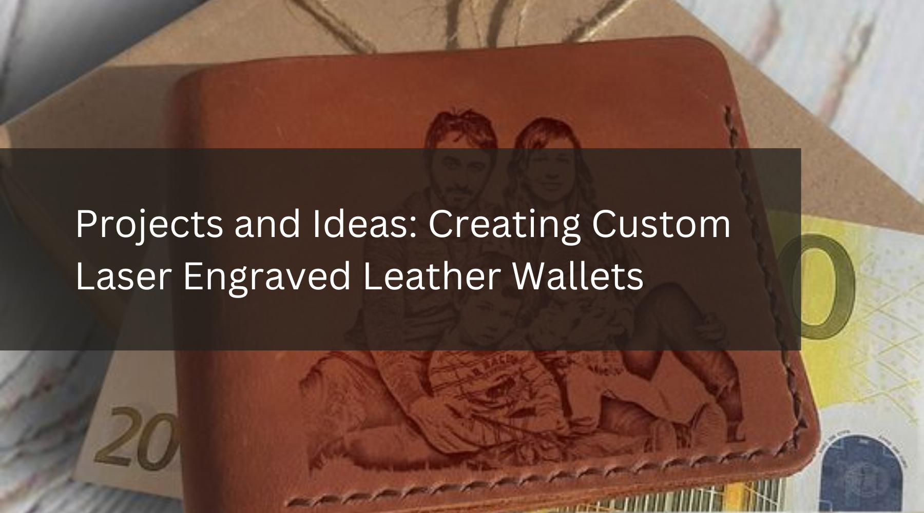 Projects and Ideas: Creating Custom Laser Engraved Leather Wallets