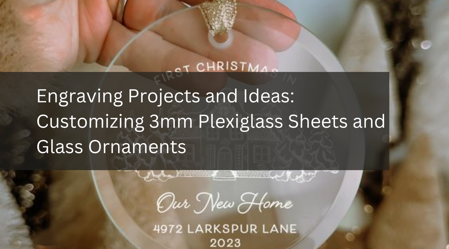 Engraving Projects and Ideas: Customizing 3mm Plexiglass Sheets and Glass Ornaments