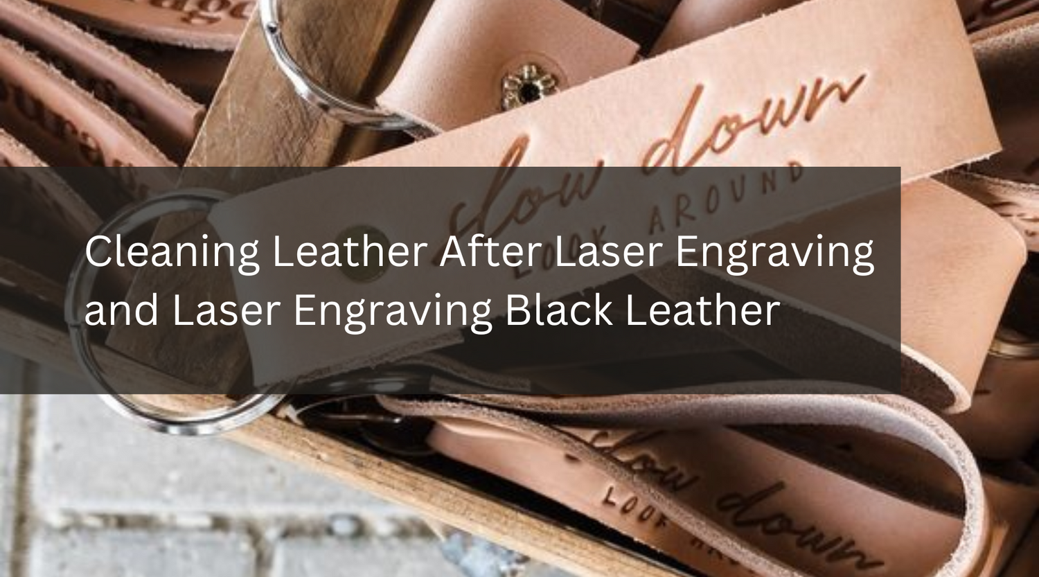 Cleaning Leather After Laser Engraving and Laser Engraving Black Leather
