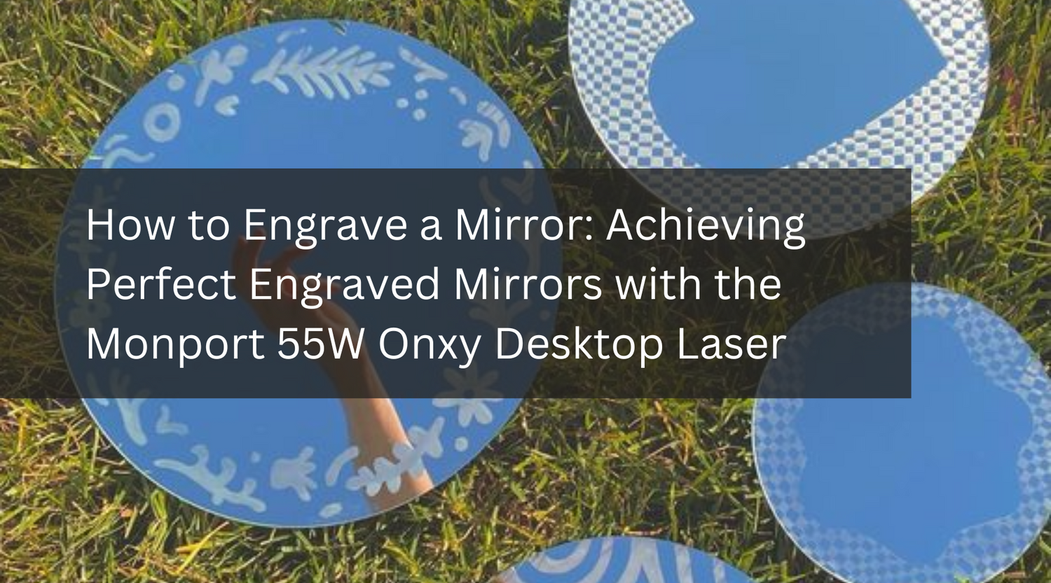 How to Engrave a Mirror: Achieving Perfect Engraved Mirrors with the Monport 55W Onxy Desktop Laser