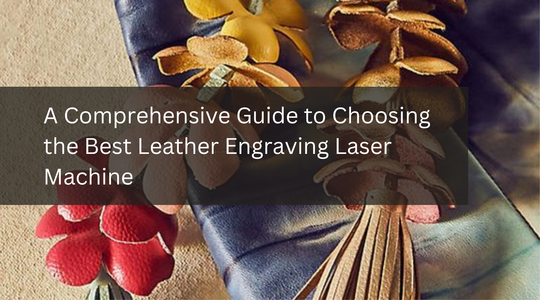 A Comprehensive Guide to Choosing the Best Leather Engraving Laser Machine