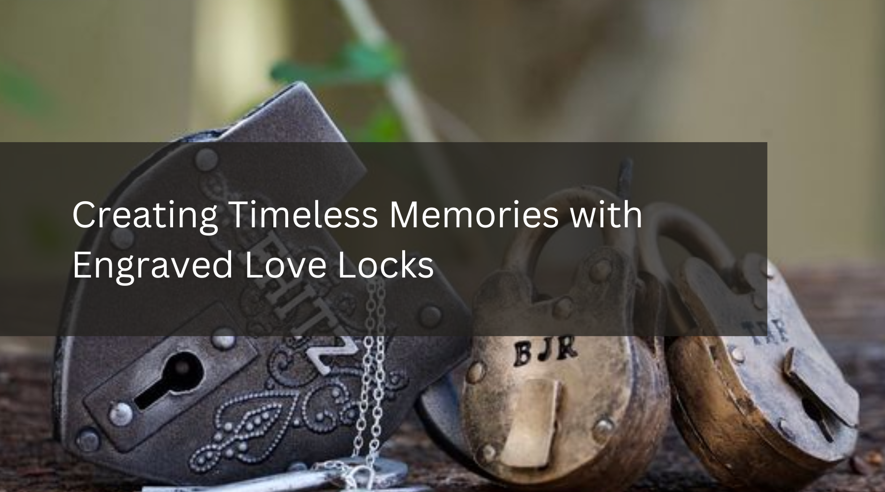 Creating Timeless Memories with Engraved Love Locks