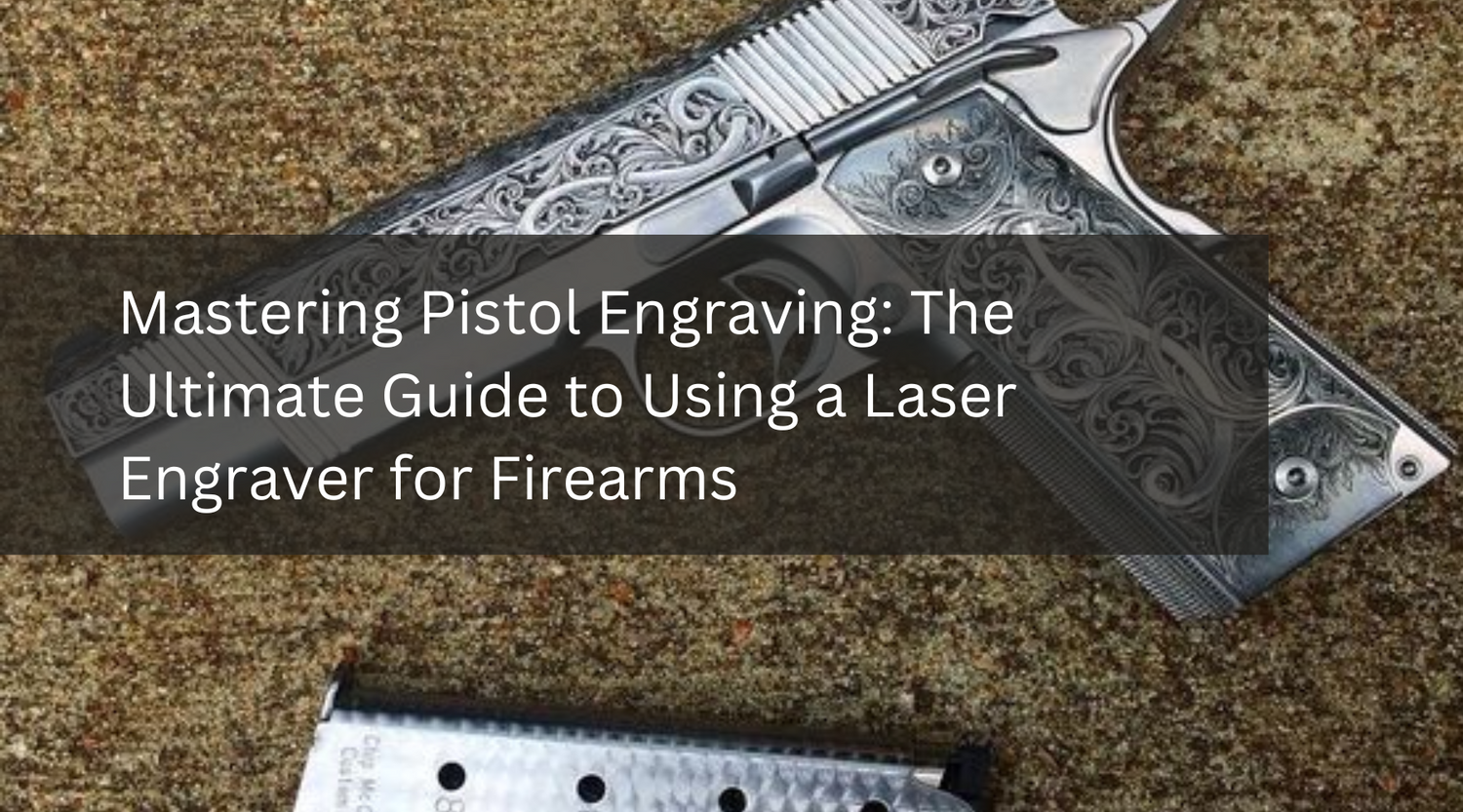 Mastering Pistol Engraving: The Ultimate Guide to Using a Laser Engraver for Firearms