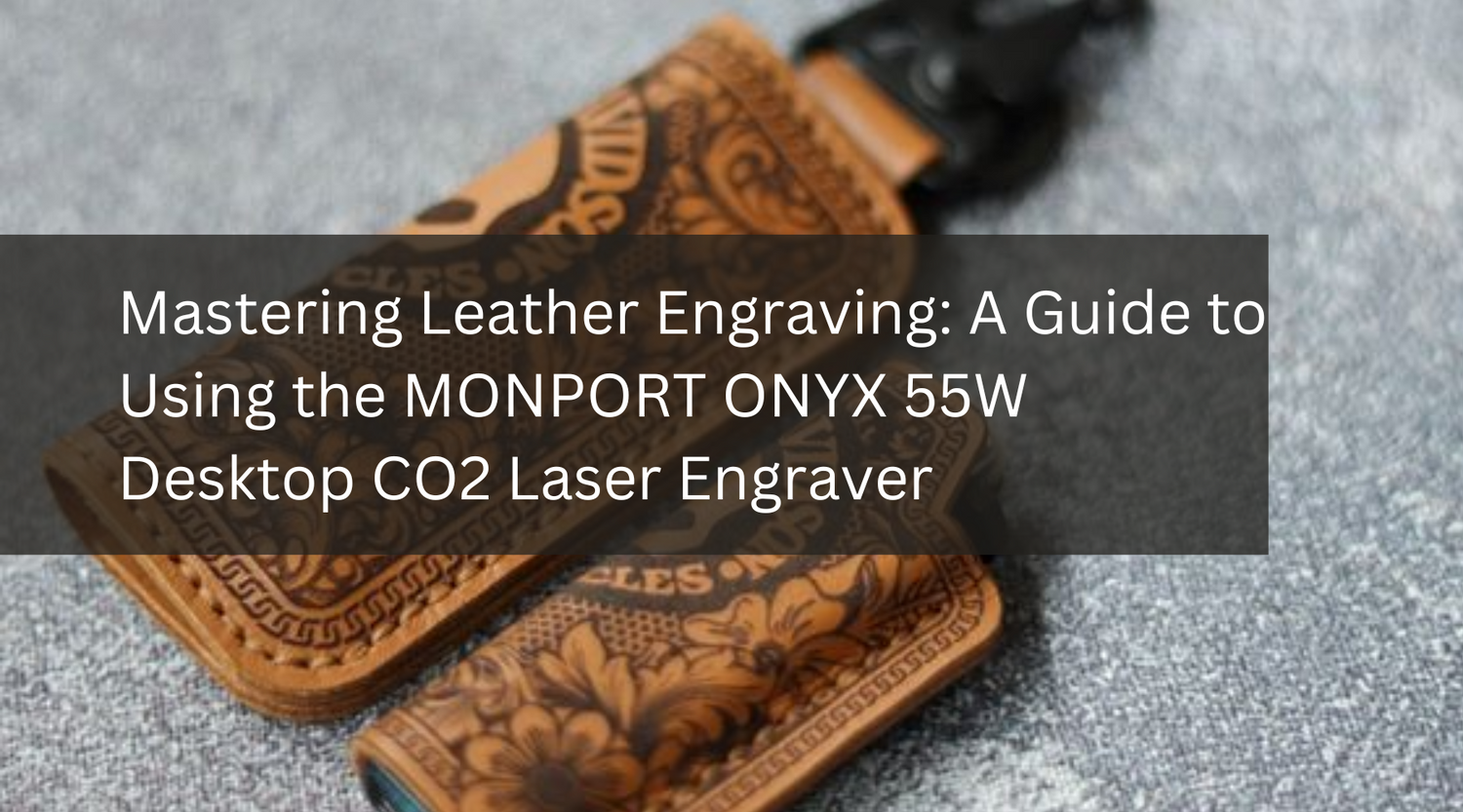 Mastering Leather Engraving: A Guide to Using the MONPORT ONYX 55W Desktop CO2 Laser Engraver