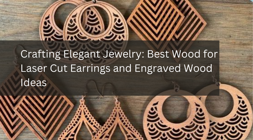 Crafting Elegant Jewelry: Best Wood for Laser Cut Earrings and Engraved Wood Ideas