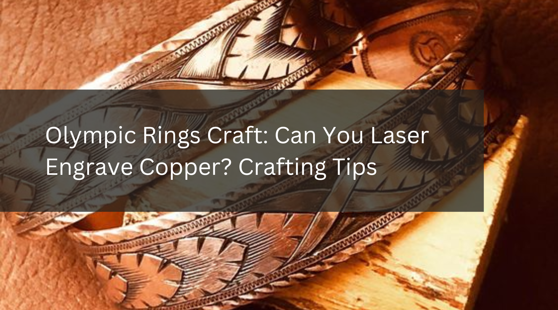 Olympic Rings Craft: Can You Laser Engrave Copper? Crafting Tips