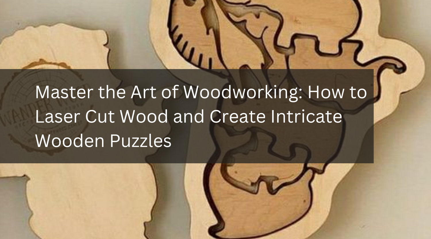 Master the Art of Woodworking: How to Laser Cut Wood and Create Intricate Wooden Puzzles