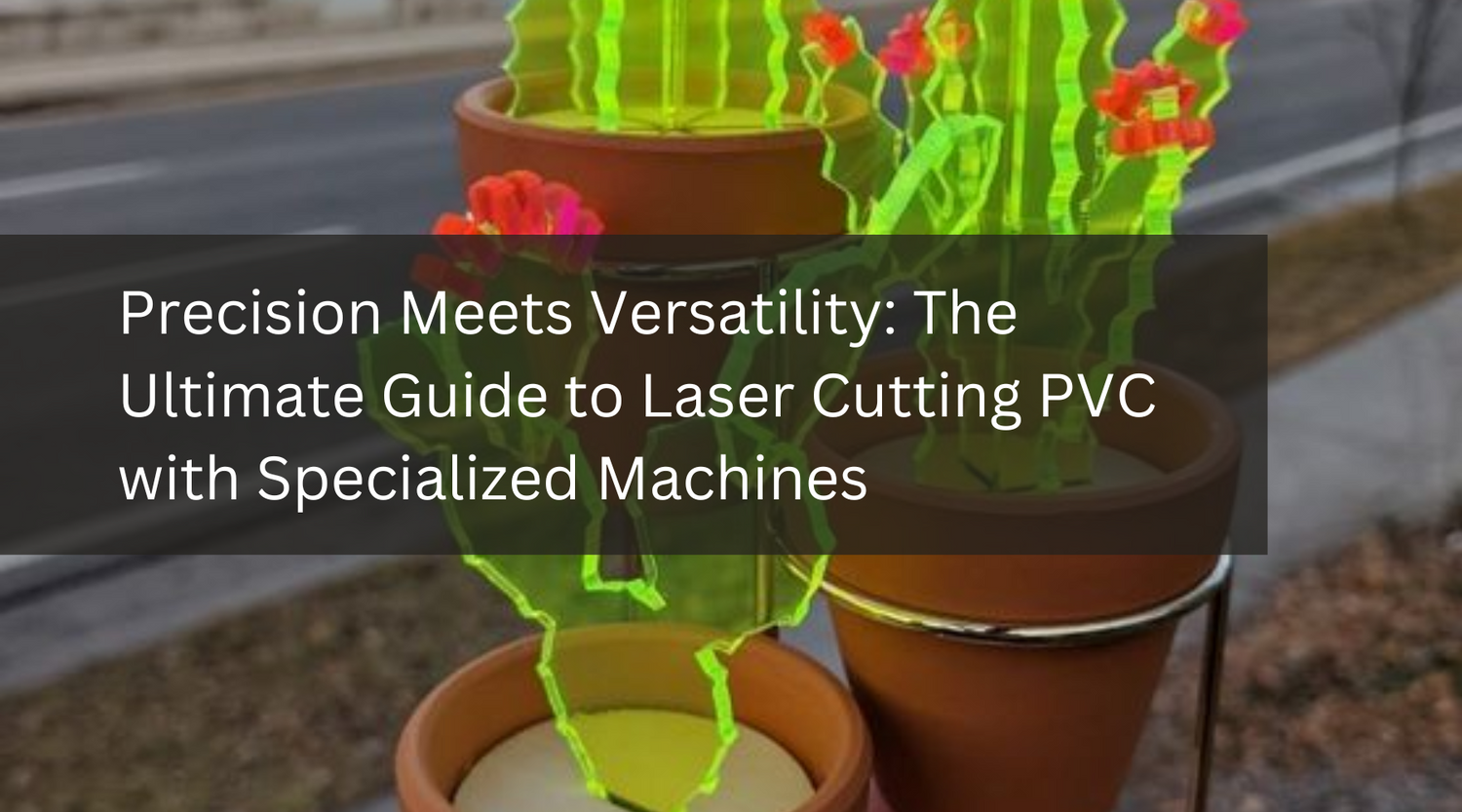 Precision Meets Versatility: The Ultimate Guide to Laser Cutting PVC with Specialized Machines