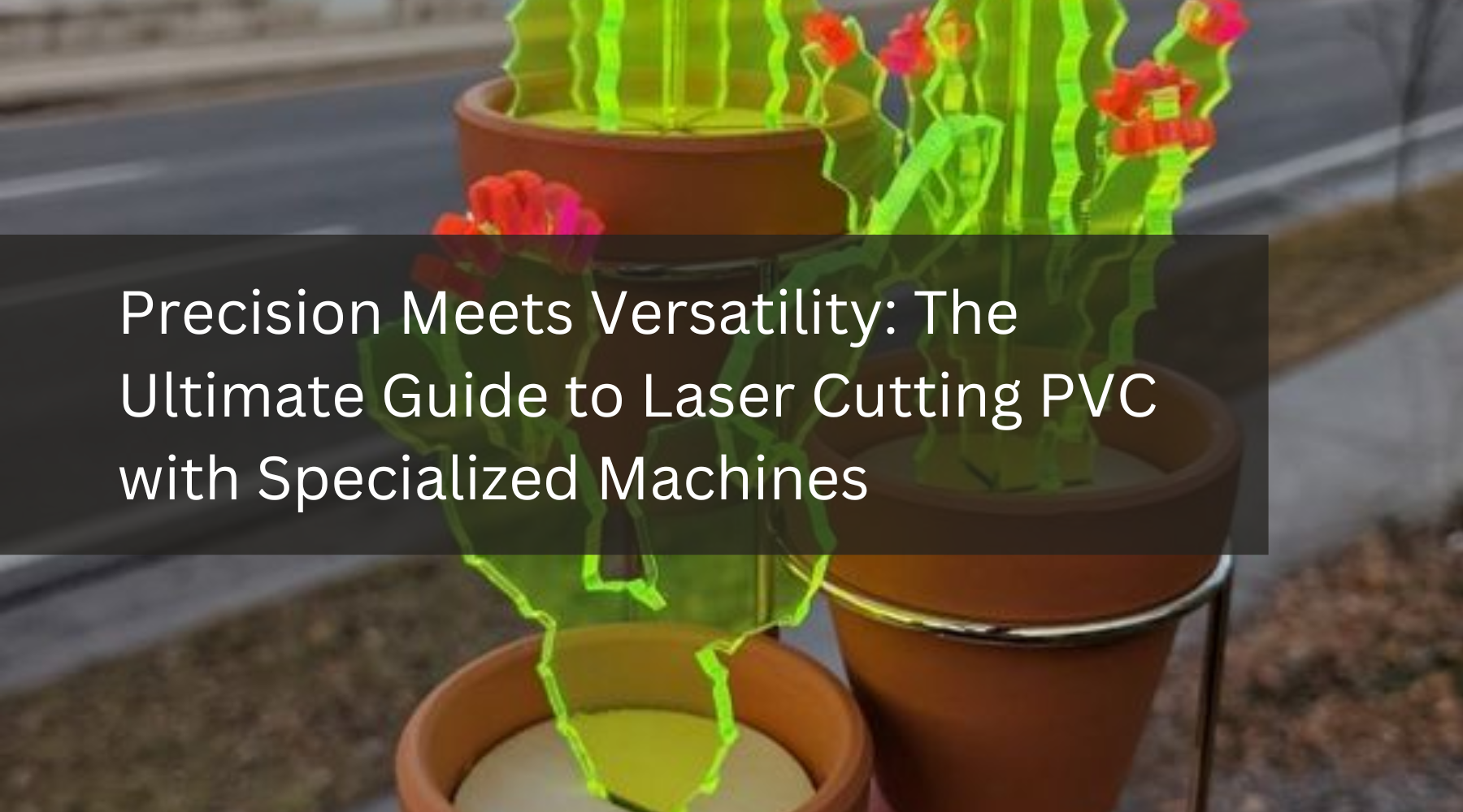 Precision Meets Versatility: The Ultimate Guide to Laser Cutting PVC with Specialized Machines