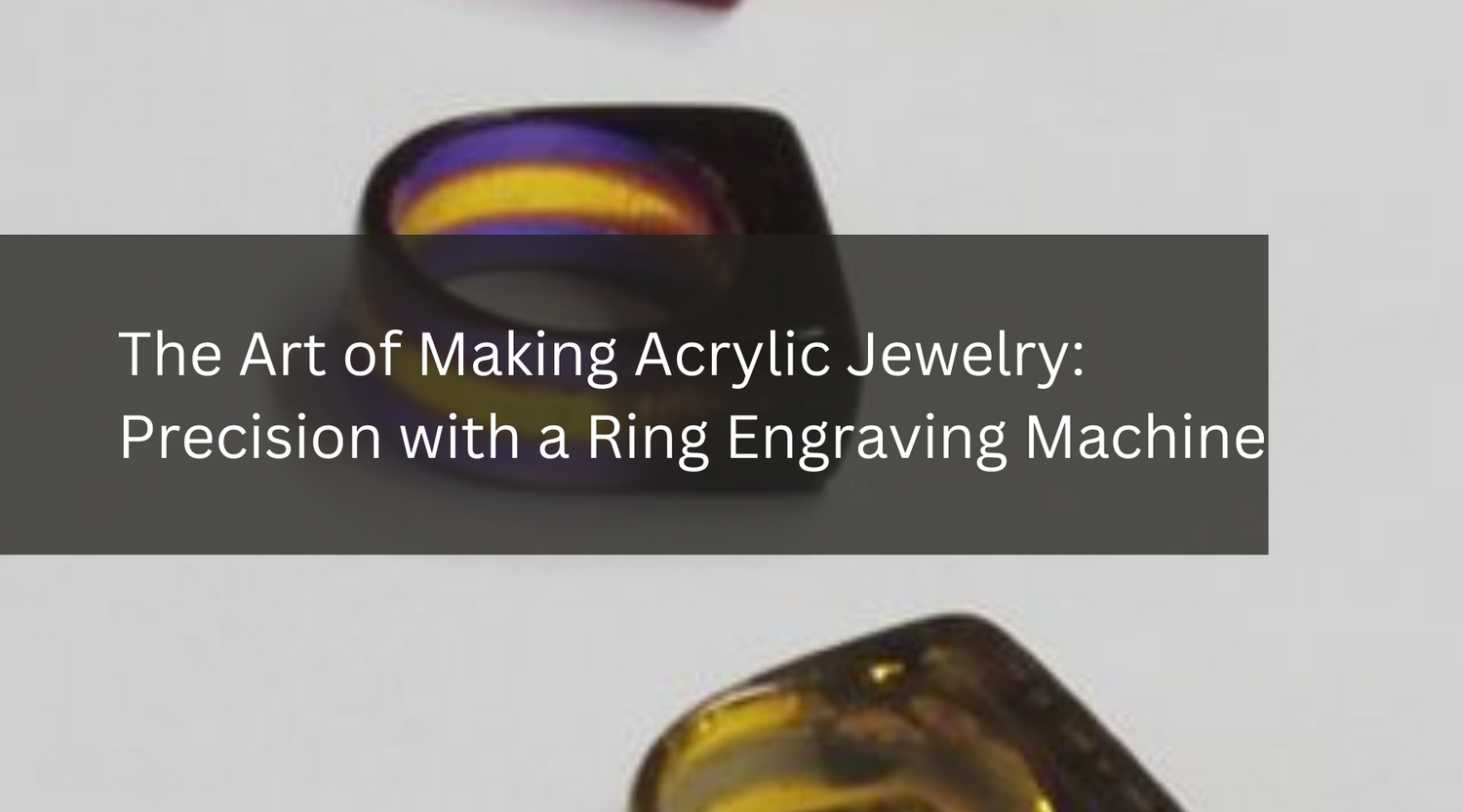 The Art of Making Acrylic Jewelry: Precision with a Ring Engraving Machine