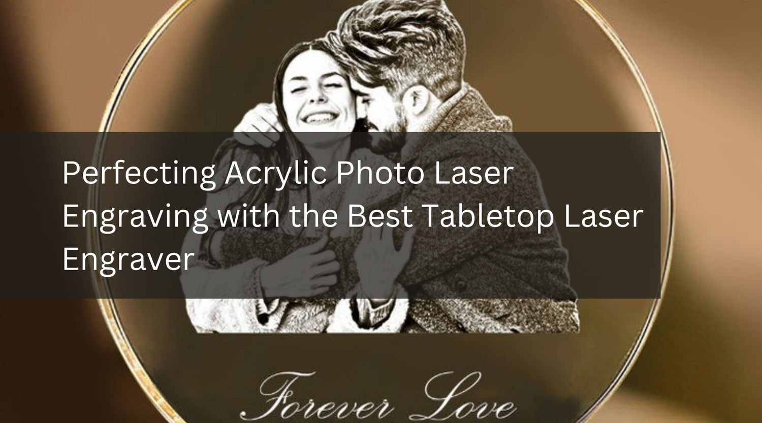 Perfecting Acrylic Photo Laser Engraving with the Best Tabletop Laser Engraver