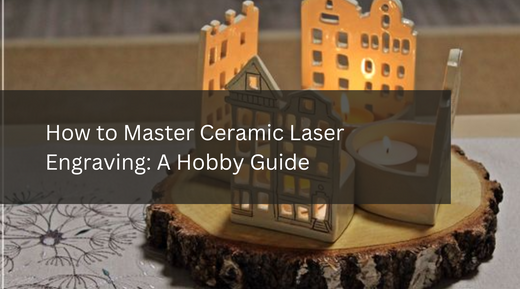 How to Master Ceramic Laser Engraving: A Hobby Guide