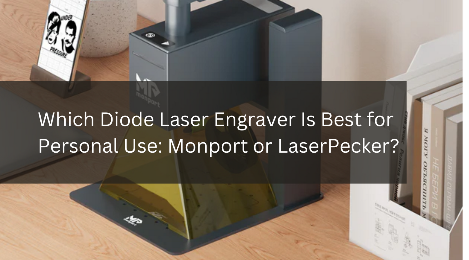 Which Diode Laser Engraver Is Best for Personal Use: Monport or LaserPecker?