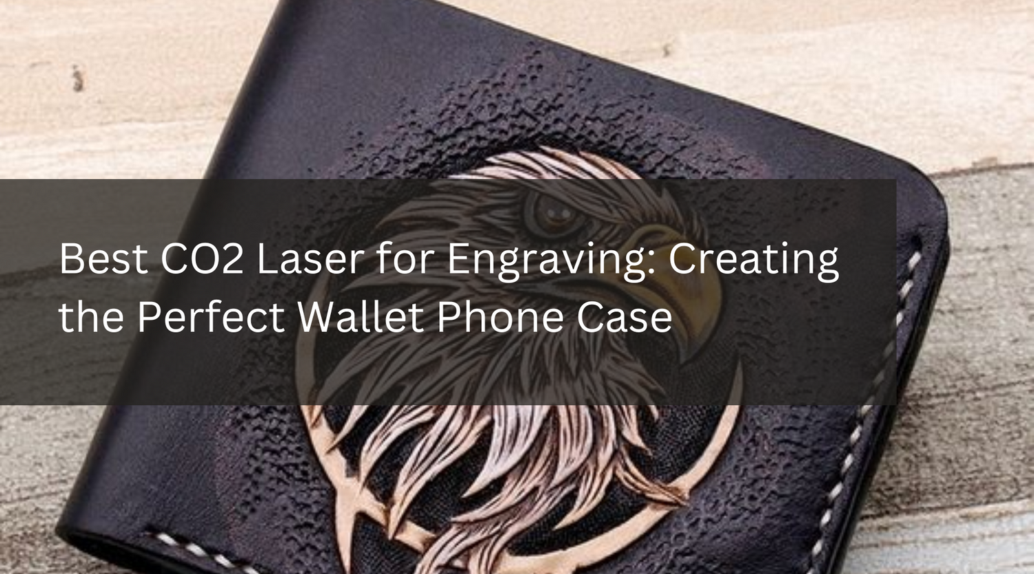Best CO2 Laser for Engraving: Creating the Perfect Wallet Phone Case