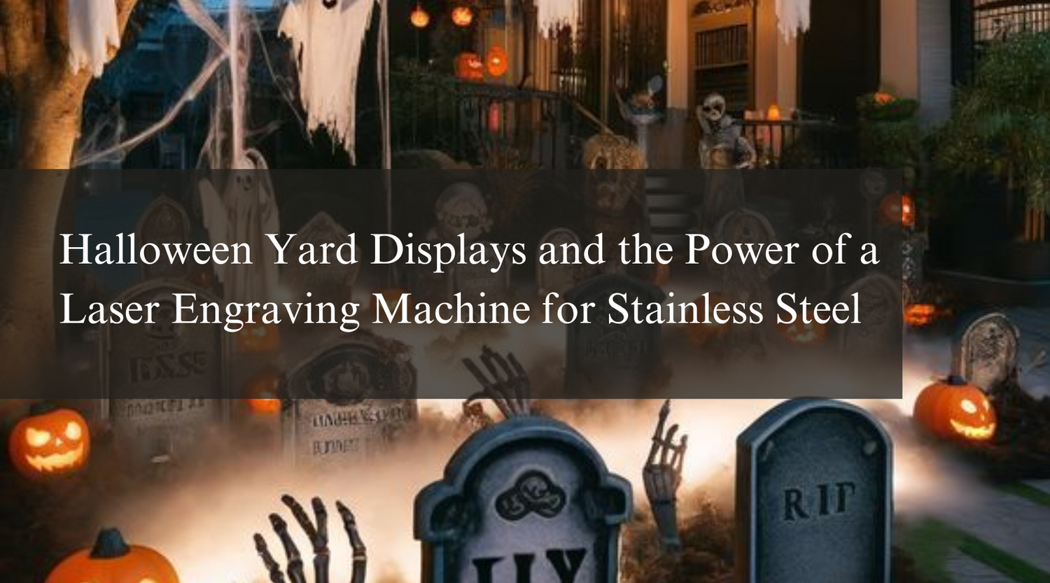 Halloween Yard Displays and the Power of a Laser Engraving Machine for Stainless Steel