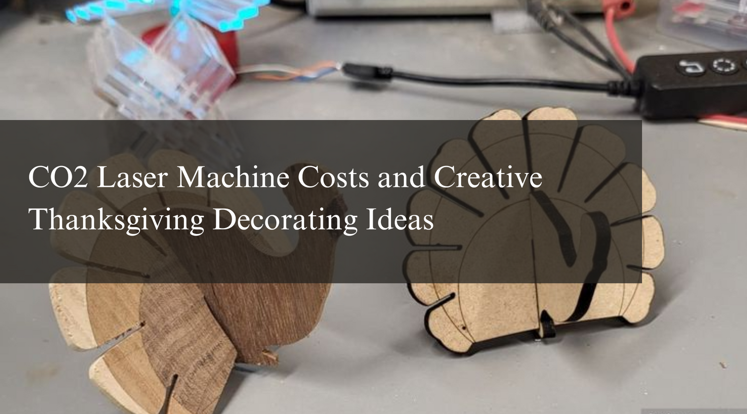 CO2 Laser Machine Costs and Creative Thanksgiving Decorating Ideas