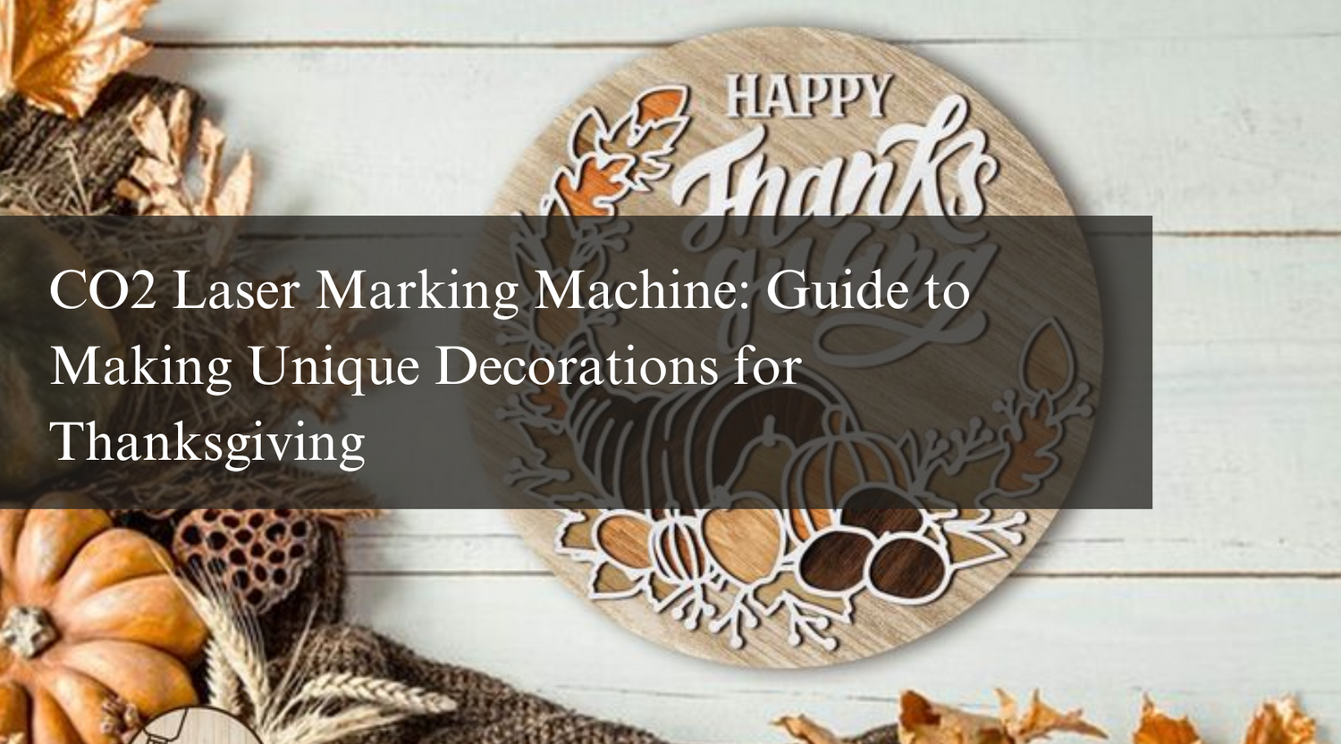 CO2 Laser Marking Machine: Guide to Making Unique Decorations for Thanksgiving