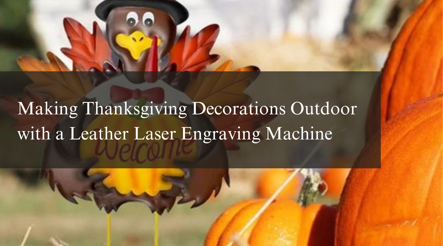 Making Thanksgiving Decorations Outdoor with a Leather Laser Engraving Machine