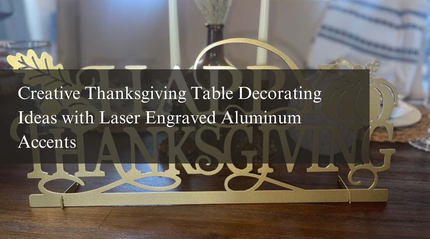 Creative Thanksgiving Table Decorating Ideas with Laser Engraved Aluminum Accents