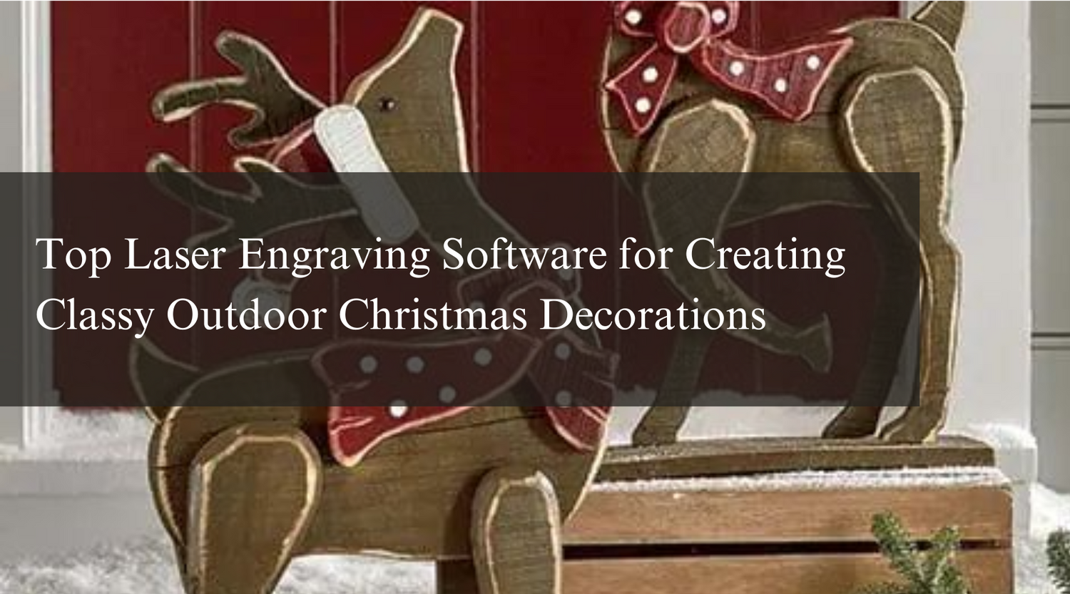 Top Laser Engraving Software for Creating Classy Outdoor Christmas Decorations